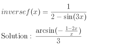 The inverse of f(x)= 1/(2-sin(3x)) is (arcsin(-(1-2x)/x))/(3)
